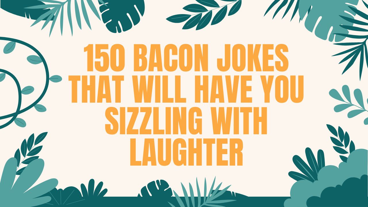 150 Bacon Jokes That Will Have You Sizzling with Laughter